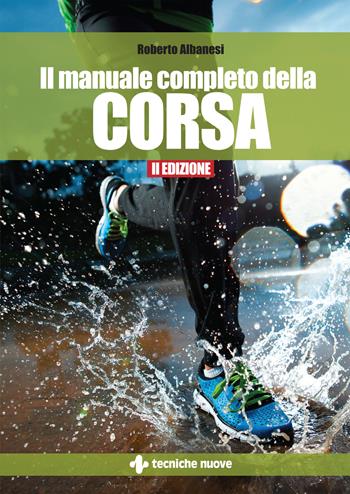 Il manuale completo della corsa - Roberto Albanesi - Libro Tecniche Nuove 2023, Tempo libero | Libraccio.it
