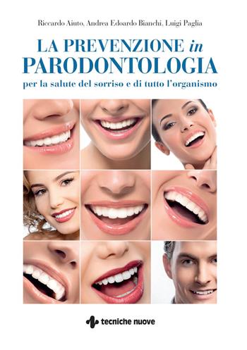 La prevenzione in parodontologia. Per la salute del sorriso e di tutto l'organismo - Riccardo Aiuto, Andrea Edoardo Bianchi, Luigi Paglia - Libro Tecniche Nuove 2024, Natura e salute | Libraccio.it