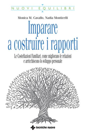 Imparare a costruire i rapporti. Le costellazioni familiari, come migliorano le relazioni e arricchiscono lo sviluppo personale - Monica M. Cavallo, Nadia Monticelli - Libro Tecniche Nuove 2023, Nuovi equilibri | Libraccio.it