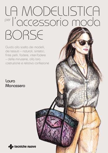 La modellistica per l'accessorio moda. Borse - Laura Manassero - Libro Tecniche Nuove 2025 | Libraccio.it