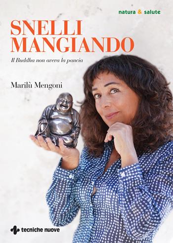 Snelli mangiando. Il Buddha non aveva la pancia - Marilù Mengoni - Libro Tecniche Nuove 2023, Natura e salute | Libraccio.it