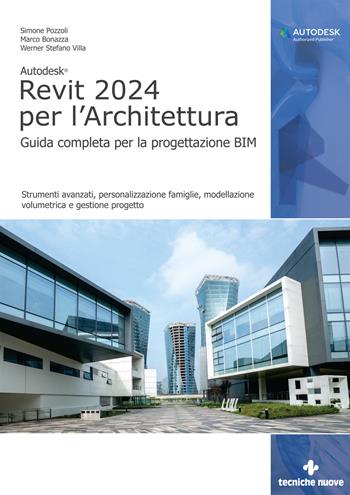 Autodesk Revit 2024 per l'architettura. Guida completa per la progettazione BIM. Strumenti avanzati, personalizzazione famiglie, modellazione volumetrica e gestione progetto - Simone Pozzoli, Marco Bonazza, Werner Stefano Villa - Libro Tecniche Nuove 2023, Informatica | Libraccio.it