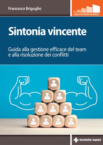 Sintonia vincente. Guida alla gestione efficace del team e alla risoluzione dei conflitti - Francesco Briguglio - Libro Tecniche Nuove 2024, Crescita professionale | Libraccio.it