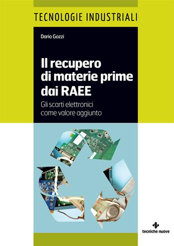 Il recupero di materie prime dai RAEE. Gli scarti elettronici come valore aggiunto - Dario Gozzi - Libro Tecniche Nuove 2024, Tecnologie industriali | Libraccio.it