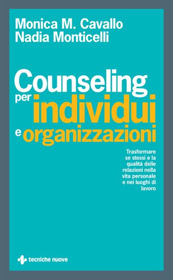 Counseling per individui e organizzazioni. Trasformare se stessi e la qualità delle relazioni nella vita personale e nei luoghi di lavoro - Monica M. Cavallo, Nadia Monticelli - Libro Tecniche Nuove 2024, Crescita personale | Libraccio.it