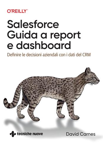 Salesforce: guida a Report e Dashboard. Definire le decisioni aziendali con i dati del CRM - David Carnes - Libro Tecniche Nuove 2023 | Libraccio.it