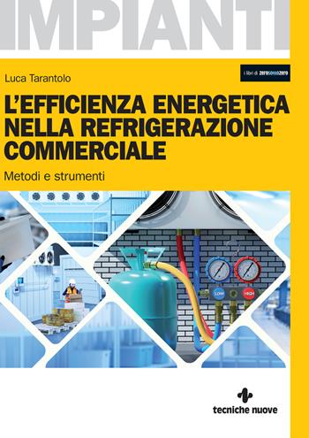 L'efficienza energetica nella refrigerazione commerciale. Metodi e strumenti - Luca Tarantolo - Libro Tecniche Nuove 2025, Impianti | Libraccio.it