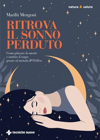 Ritrova il sonno perduto. Come placare la mente e nutrire il corpo grazie al metodo IPNOZen - Marilù Mengoni - Libro Tecniche Nuove 2024, Natura e salute | Libraccio.it