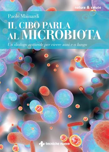 Il cibo parla al microbiota. Un dialogo naturale per vivere sani e a lungo - Paolo Mainardi - Libro Tecniche Nuove 2024, Natura e salute | Libraccio.it