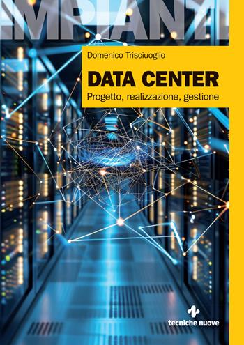 Data center. Progetto, realizzazione, gestione - Domenico Trisciuoglio - Libro Tecniche Nuove 2025, Impianti | Libraccio.it