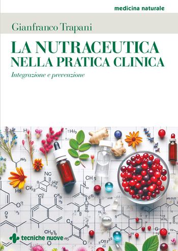 La nutraceutica nella pratica clinica. Integrazione e prevenzione - Gianfranco Trapani - Libro Tecniche Nuove 2025, Medicina naturale | Libraccio.it