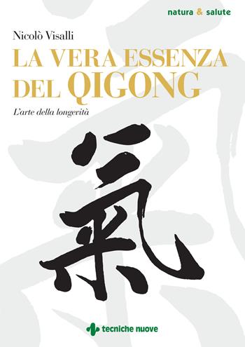 La vera essenza del Qigong. L'arte della longevità - Nicolò Visalli - Libro Tecniche Nuove 2024, Natura e salute | Libraccio.it