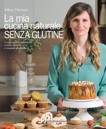 La mia cucina naturale senza glutine. Conoscere la celiachia, creare miscele e impasti gluten-free - Silvia Visconti - Libro Tecniche Nuove 2024, Gli illustrati di Natura e salute | Libraccio.it