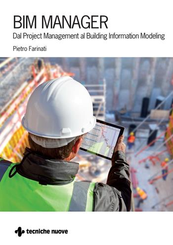 BIM Manager. Dal Project Management al Building Information Modeling - Pietro Farinati - Libro Tecniche Nuove 2025, Costruzioni, architettura e design | Libraccio.it