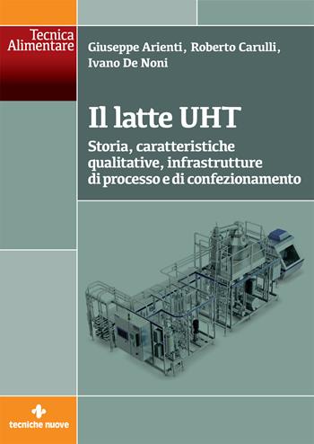Il latte UHT. Storia, caratteristiche qualitative, infrastrutture di processo e di confezionamento - Giuseppe Arienti, Roberto Carulli, Ivano De Noni - Libro Tecniche Nuove 2025, Tecnica alimentare | Libraccio.it