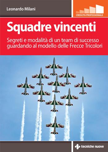 Squadre vincenti. Segreti e modalità di un team di successo guardando al modello delle Frecce Tricolori - Leonardo Milani - Libro Tecniche Nuove 2025, Crescita professionale | Libraccio.it