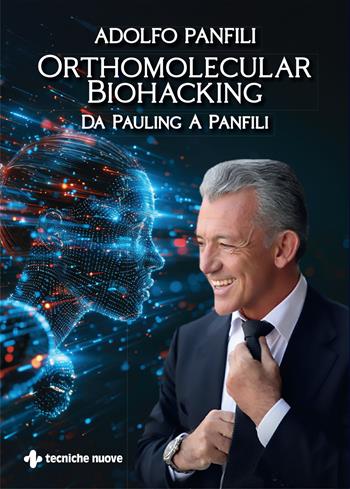 Orthomolecular biohacking. Da Pauling a Panfili - Adolfo Panfili - Libro Tecniche Nuove 2024, Natura e salute | Libraccio.it