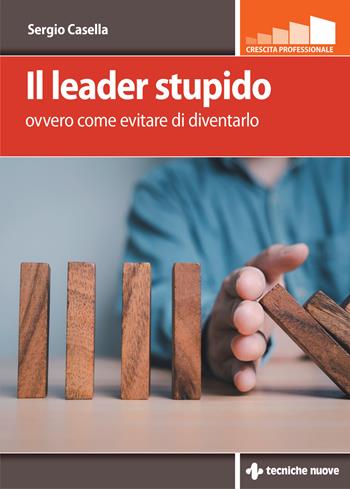 Il leader stupido. Ovvero come evitare di diventarlo - Sergio Casella - Libro Tecniche Nuove 2025, Crescita professionale | Libraccio.it