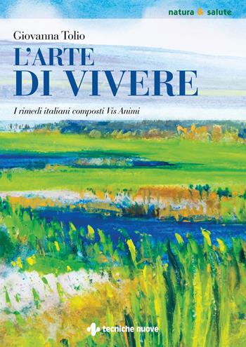 L'arte di vivere. I rimedi italiani composti Vis Animi - Giovanna Tolio - Libro Tecniche Nuove 2025, Natura e salute | Libraccio.it
