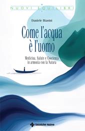Come l'acqua è l'uomo. Medicina, salute e coscienza in armonia con la natura