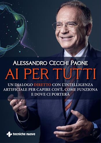 AI per tutti. Un dialogo diretto con l'intelligenza artificiale per capire cos'è, come funziona e dove ci porterà - Alessandro Cecchi Paone - Libro Tecniche Nuove 2026, Saggistica | Libraccio.it