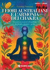 I fiori australiani e l'armonia dei chakra. Un percorso naturale di equilibrio tra energia, emozioni e spirito