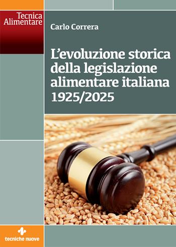 L'evoluzione storica della legislazione alimentare italiana 1925-2025 - Carlo Correra - Libro Tecniche Nuove 2026, Tecnica alimentare | Libraccio.it