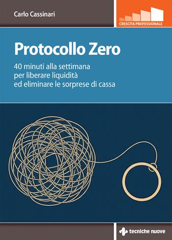Protocollo zero. 40 minuti alla settimana per liberare liquidità ed eliminare le sorprese di cassa - Carlo Cassinari - Libro Tecniche Nuove 2026, Crescita professionale | Libraccio.it