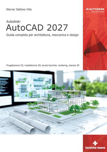 Autodesk® AutoCAD 2027. Guida completa per architettura, meccanica e design - Stefano Werner Villa - Libro Tecniche Nuove 2026, Informatica | Libraccio.it