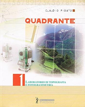 Quadrante. Laboratorio di topografia e fotogrammetria. Per Ist. tecnici geometri. Vol. 1 - Claudio Pigato - Libro Poseidonia Scuola 2004 | Libraccio.it