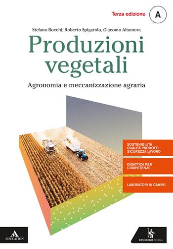 Produzioni vegetali. Per gli Ist. tecnici e professionali. Vol. A: Agronomia e meccanizzazione agraria - Stefano Bocchi, Roberto Spigarolo, Giacomo Altamura - Libro Poseidonia Scuola 2020 | Libraccio.it