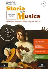 Storia della musica. Per il triennio del Liceo musicale. Con e-book. Con espansione online. Vol. 1: Dalle radici del canto cristiano al primo Barocco