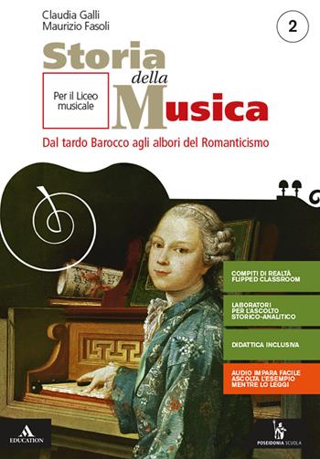 Storia della musica. Per il triennio del Liceo musicale. Vol. 2: Dal tardo Barocco agli albori del Romanticismo - Claudia Galli, Maurizio Fasoli - Libro Poseidonia Scuola 2021 | Libraccio.it