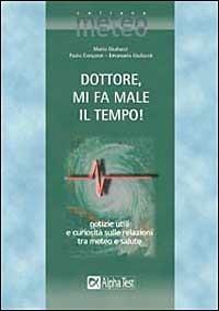 Dottore, mi fa male il tempo! - Paolo Corazzon, Emanuela Giuliacci, Mario Giuliacci - Libro Alpha Test 2001, Meteo | Libraccio.it