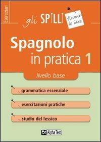 Spagnolo in pratica. Vol. 1: Livello base. - Annalee Alviani - Libro Alpha Test 2015, Gli spilli | Libraccio.it