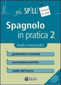 Spagnolo in pratica. Vol. 2: Livello intermedio. - Annalee Alviani - Libro Alpha Test 2015, Gli spilli | Libraccio.it