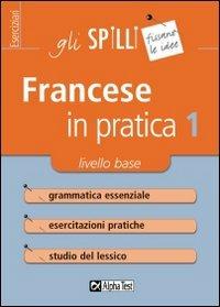 Francese in pratica. Vol. 1: Livello base. - Marie Cerati - Libro Alpha Test 2013, Gli spilli | Libraccio.it