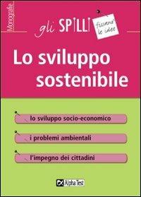 Lo sviluppo sostenibile - Sergio Lucci, Silvia Poletti - Libro Alpha Test 2015, Gli spilli | Libraccio.it