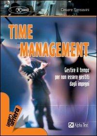 Time management. Gestire il tempo per non essere gestiti dagli impegni - Cesare Sansavini - Libro Alpha Test 2005, Lavoro & carriera | Libraccio.it