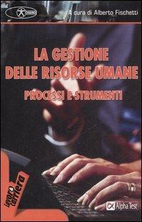 La gestione delle risorse umane. Processi e strumenti  - Libro Alpha Test 2007, Lavoro & carriera | Libraccio.it