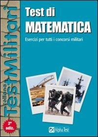 Test di matematica. Esercizi per tutti i concorsi militari - Silvia Tagliaferri, Marco Pinaffo - Libro Alpha Test 2007, TestMilitari | Libraccio.it