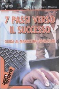 Sette passi verso il successo. Guida al marketing operativo - Arianna Bini, Paolo Fiorini, Marco Magrini - Libro Alpha Test 2007, Lavoro & carriera | Libraccio.it