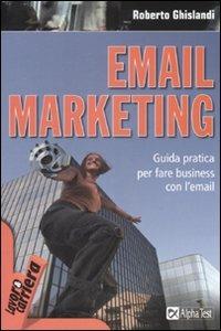 Email marketing. Guida pratica per fare business con l'email - Roberto Ghislandi - Libro Alpha Test 2008, Lavoro & carriera | Libraccio.it