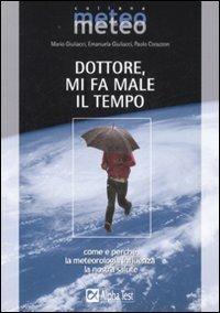 Dottore, mi fa male il tempo - Mario Giuliacci, Paolo Corazzon, Emanuela Giuliacci - Libro Alpha Test 2007, Meteo | Libraccio.it