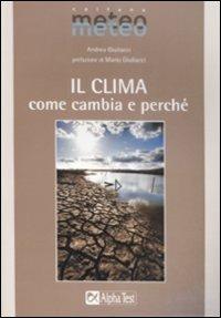 Il clima. Come cambia e perché - Andrea Giuliacci - Libro Alpha Test 2008, Meteo | Libraccio.it