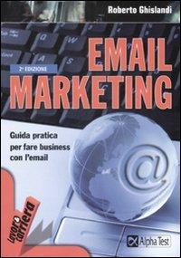 Email marketing. Guida pratica per fare business con l'email - Roberto Ghislandi - Libro Alpha Test 2009, Lavoro & carriera | Libraccio.it