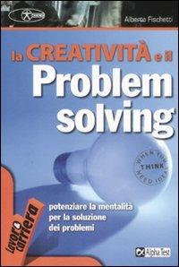 La creatività e il problem solving - Alberto Fischetti - Libro Alpha Test 2009, Lavoro & carriera | Libraccio.it