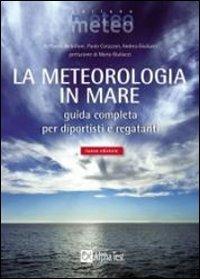 La meteorologia in mare. Guida completa per diportisti e regatanti - Paolo Corazzon, Andrea Giuliacci, Raffaello Bellofiore - Libro Alpha Test 2009, Meteo | Libraccio.it