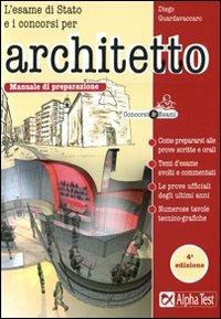 L'esame di Stato e i concorsi per architetto. Manuale di preparazione - Diego Guardavaccaro - Libro Alpha Test 2009, Concorsi & Esami | Libraccio.it