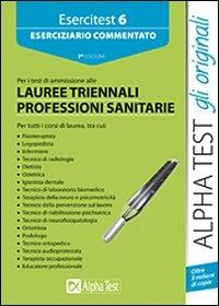 Esercitest. Vol. 6: Eserciziario commentato per i test di ammissione alle lauree triennali delle professioni sanitarie. - Stefano Bertocchi, Doriana Rodino, Alberto Sironi - Libro Alpha Test 2015, TestUniversitari | Libraccio.it